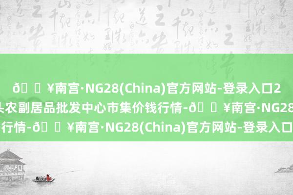 🔥南宫·NG28(China)官方网站-登录入口2024年4月20日广东汕头农副居品批发中心市集价钱行情-🔥南宫·NG28(China)官方网站-登录入口