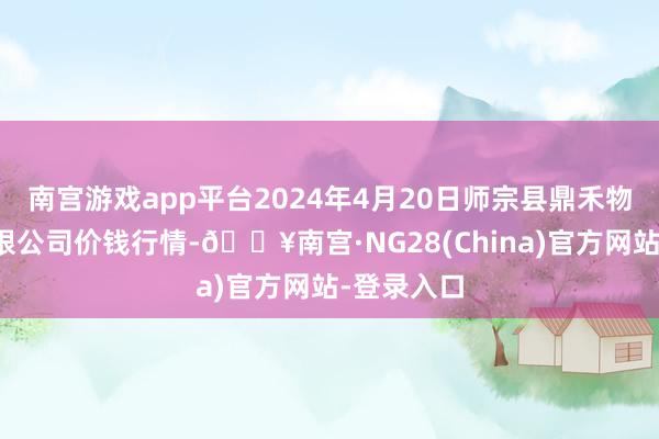 南宫游戏app平台2024年4月20日师宗县鼎禾物业工作有限公司价钱行情-🔥南宫·NG28(China)官方网站-登录入口