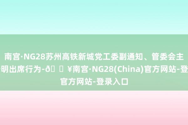 南宫·NG28苏州高铁新城党工委副通知、管委会主任沈一明出席行为-🔥南宫·NG28(China)官方网站-登录入口