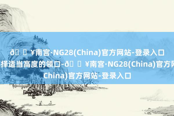 🔥南宫·NG28(China)官方网站-登录入口领口高度：选择适当高度的领口-🔥南宫·NG28(China)官方网站-登录入口