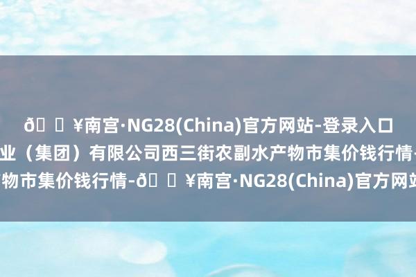 🔥南宫·NG28(China)官方网站-登录入口2024年10月4日龙门实业（集团）有限公司西三街农副水产物市集价钱行情-🔥南宫·NG28(China)官方网站-登录入口